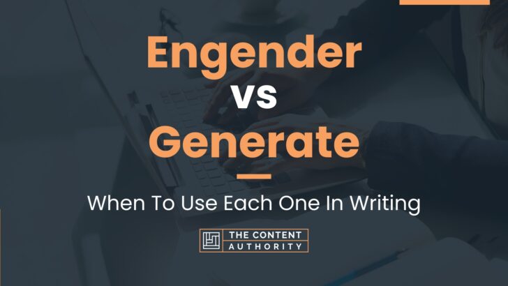 Engender vs Generate: When To Use Each One In Writing