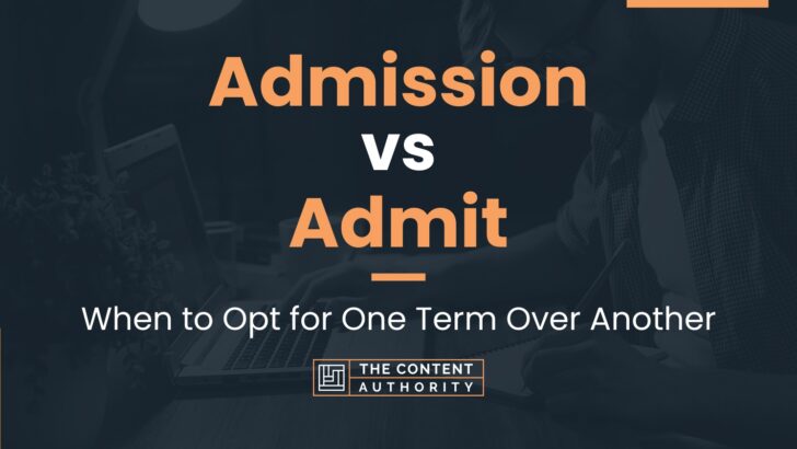 Admission vs Admit: When to Opt for One Term Over Another