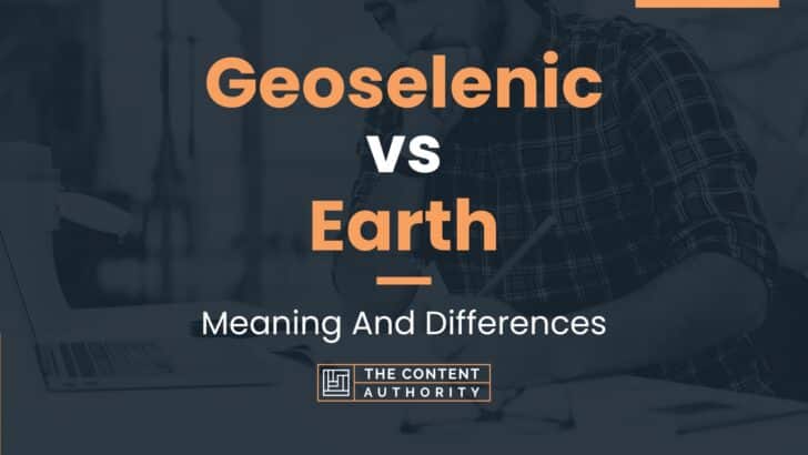 geoselenic-vs-earth-meaning-and-differences