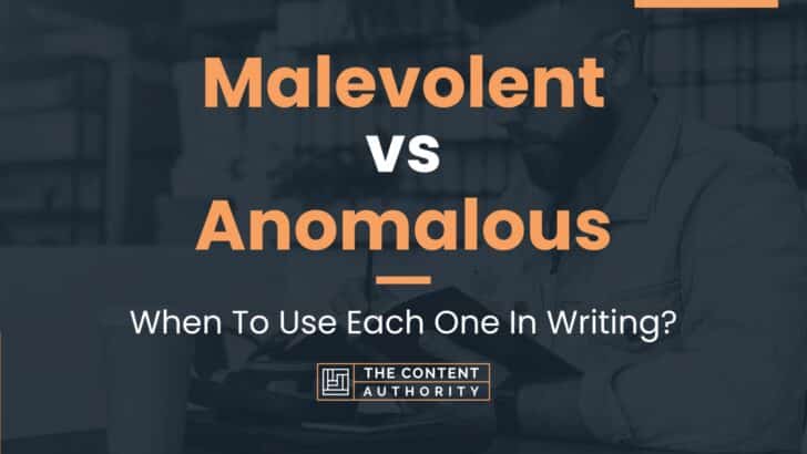 Malevolent vs Anomalous: When To Use Each One In Writing?