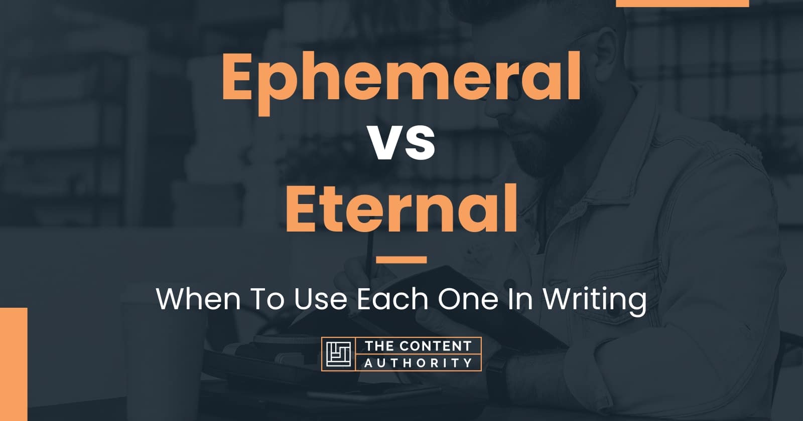 Ephemeral vs Eternal: When To Use Each One In Writing