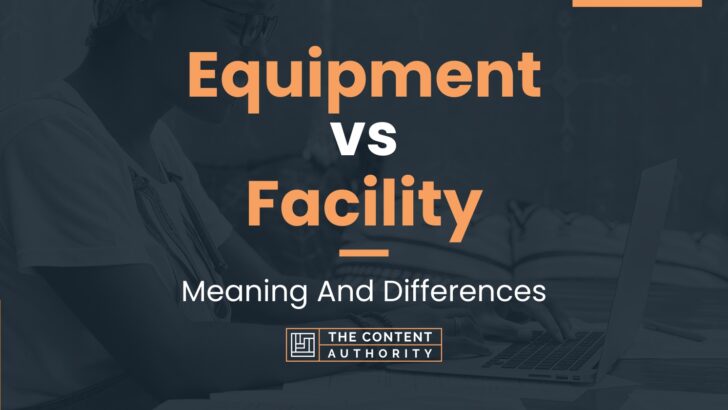 Equipment vs Facility: Meaning And Differences