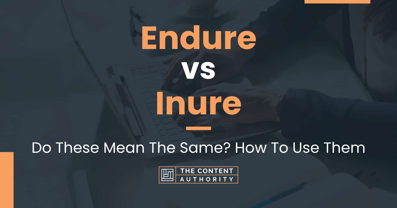 Endure vs Inure: Do These Mean The Same? How To Use Them