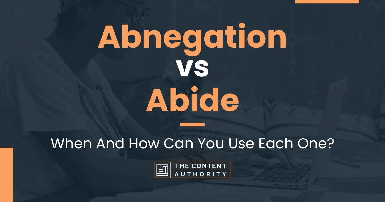 Abnegation vs Abide: When And How Can You Use Each One?