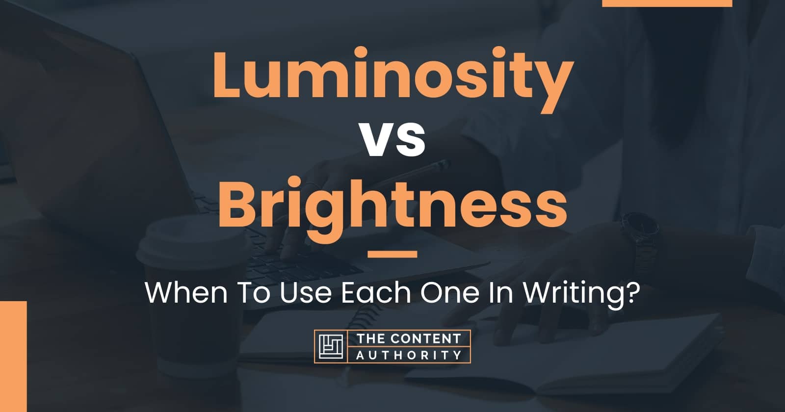 Luminosity vs Brightness: When To Use Each One In Writing?