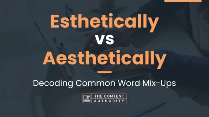 Esthetically vs Aesthetically: Decoding Common Word Mix-Ups