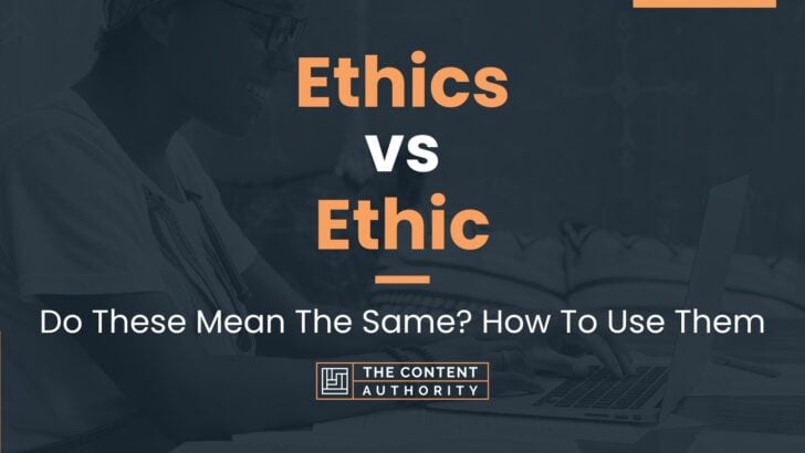 Ethics vs Ethic: Do These Mean The Same? How To Use Them