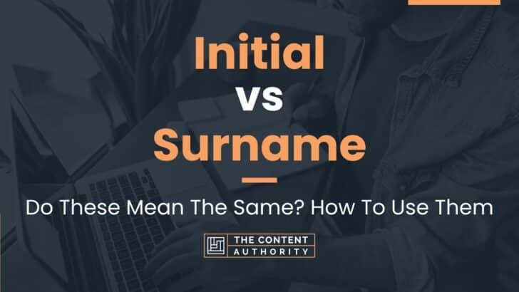 Initial vs Surname: Do These Mean The Same? How To Use Them