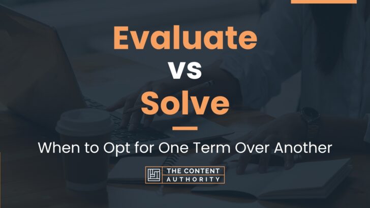 Evaluate vs Solve: When to Opt for One Term Over Another