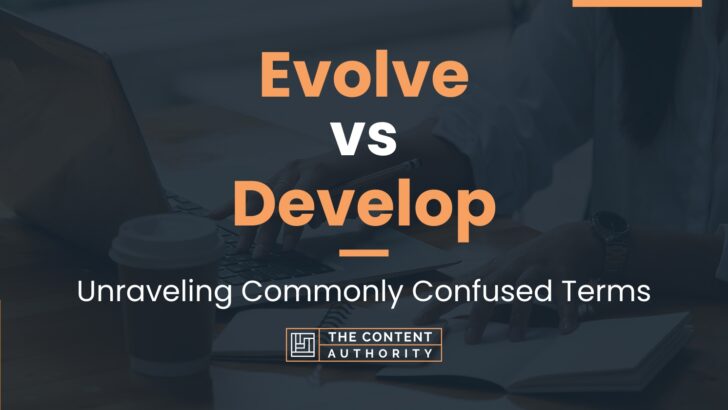 Evolve vs Develop: Unraveling Commonly Confused Terms