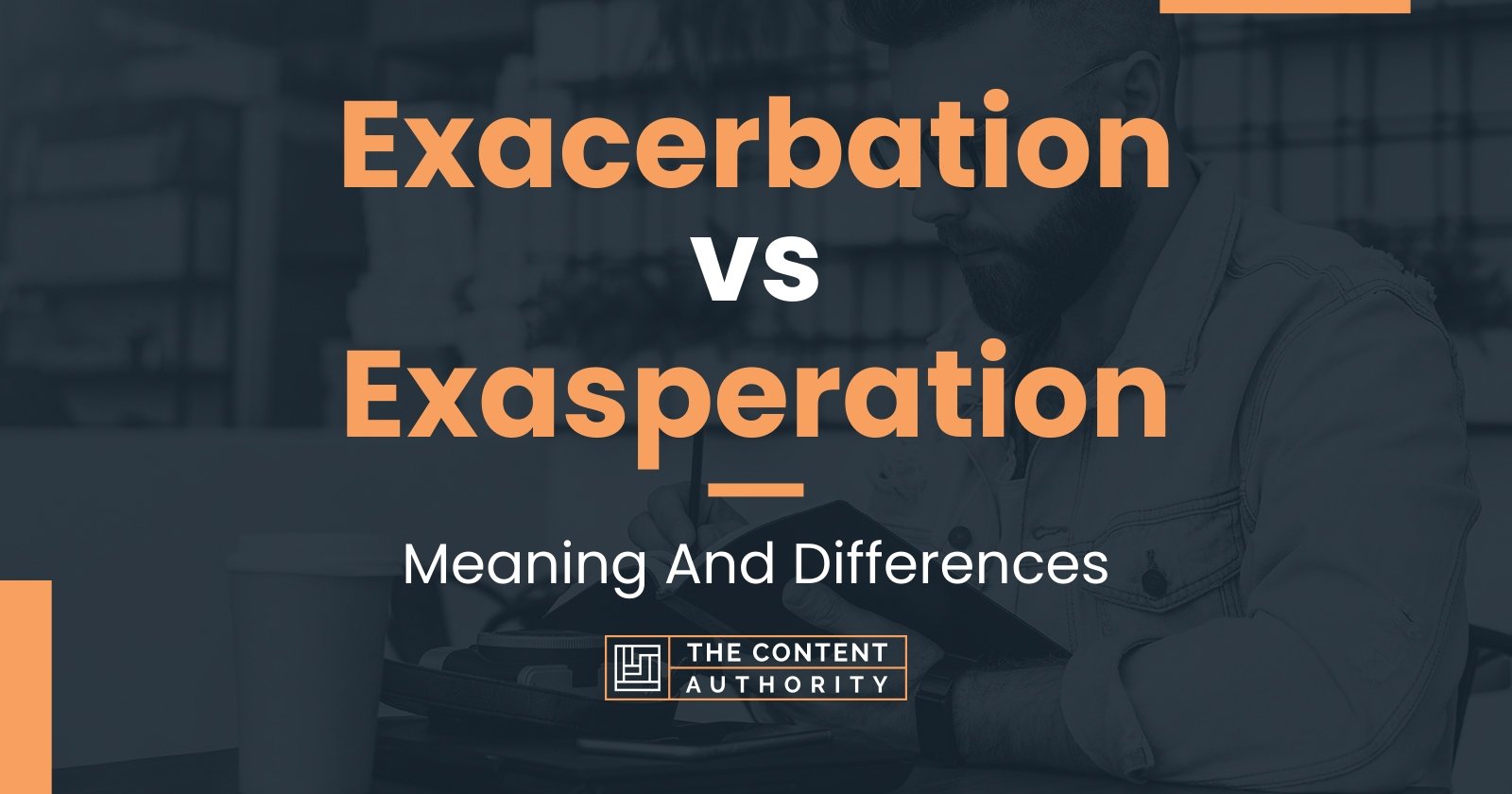 Exacerbation Vs Exasperation Meaning And Differences