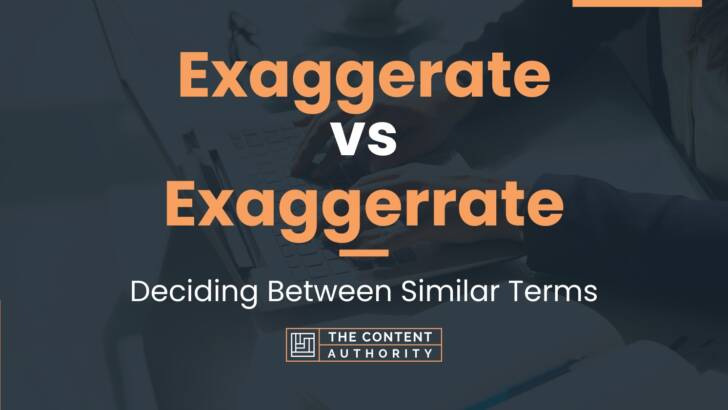 exaggerate-vs-exaggerrate-deciding-between-similar-terms