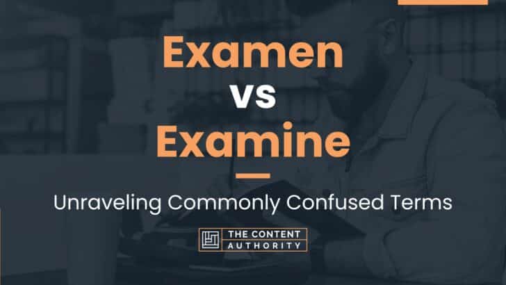 Examen vs Examine: Unraveling Commonly Confused Terms