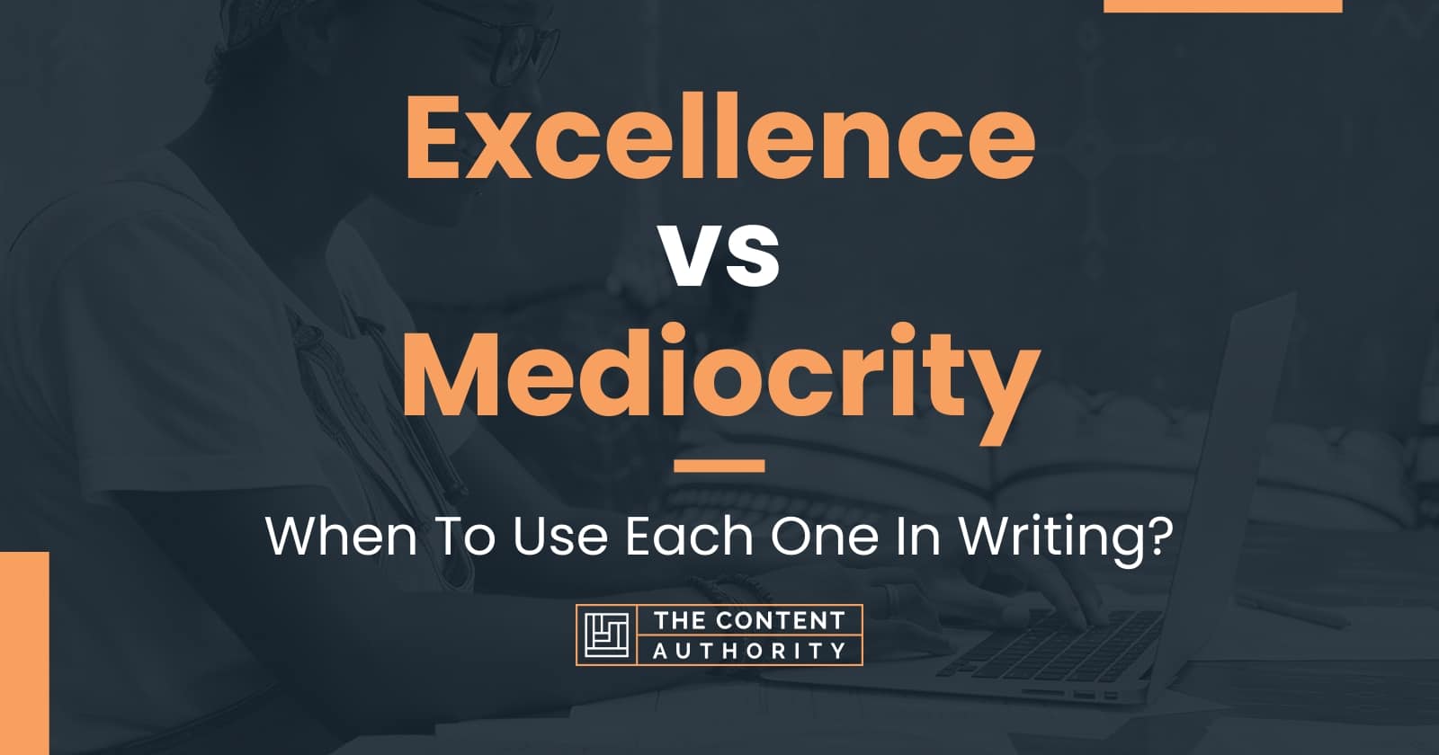 Excellence vs Mediocrity: When To Use Each One In Writing?