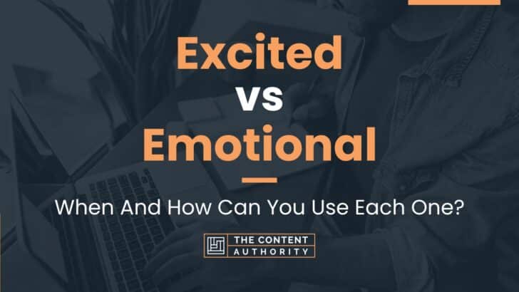 Excited vs Emotional: When And How Can You Use Each One?