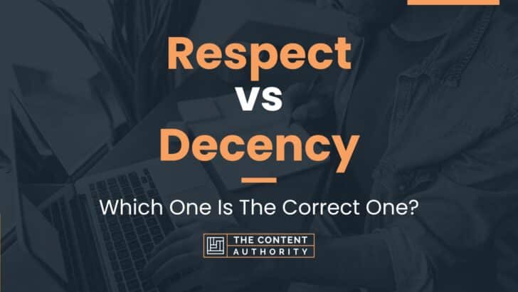 Respect vs Decency: Which One Is The Correct One?