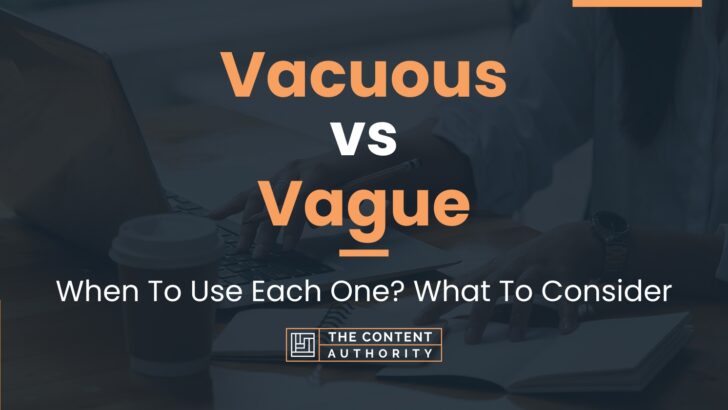 Vacuous vs Vague: When To Use Each One? What To Consider