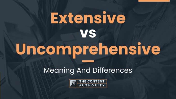 Extensive vs Uncomprehensive: Meaning And Differences