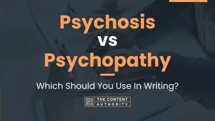 Psychosis vs Psychopathy: Which Should You Use In Writing?