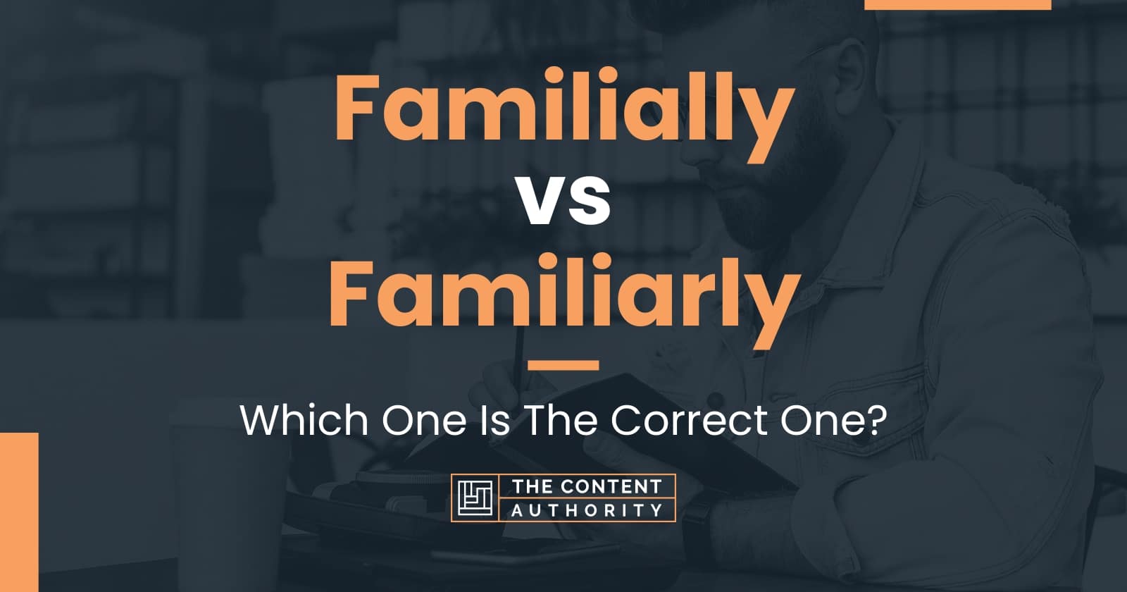 Familially vs Familiarly: Which One Is The Correct One?