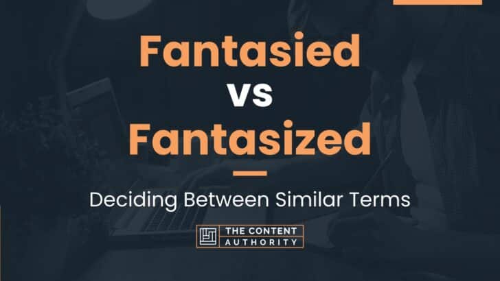 Fantasied vs Fantasized: Deciding Between Similar Terms