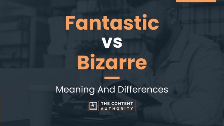 Fantastic vs Bizarre: Meaning And Differences