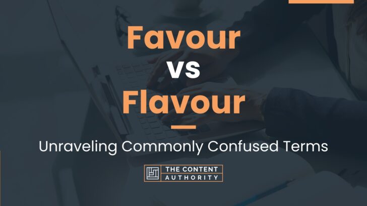 Favour vs Flavour: Unraveling Commonly Confused Terms