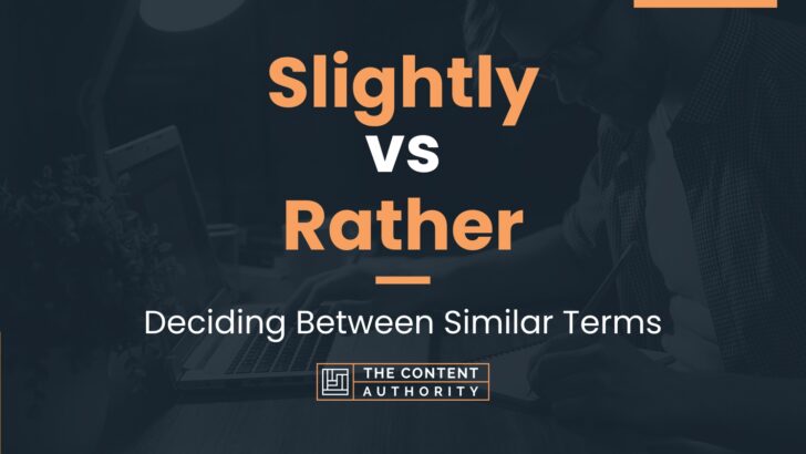 Slightly Vs Rather: Deciding Between Similar Terms