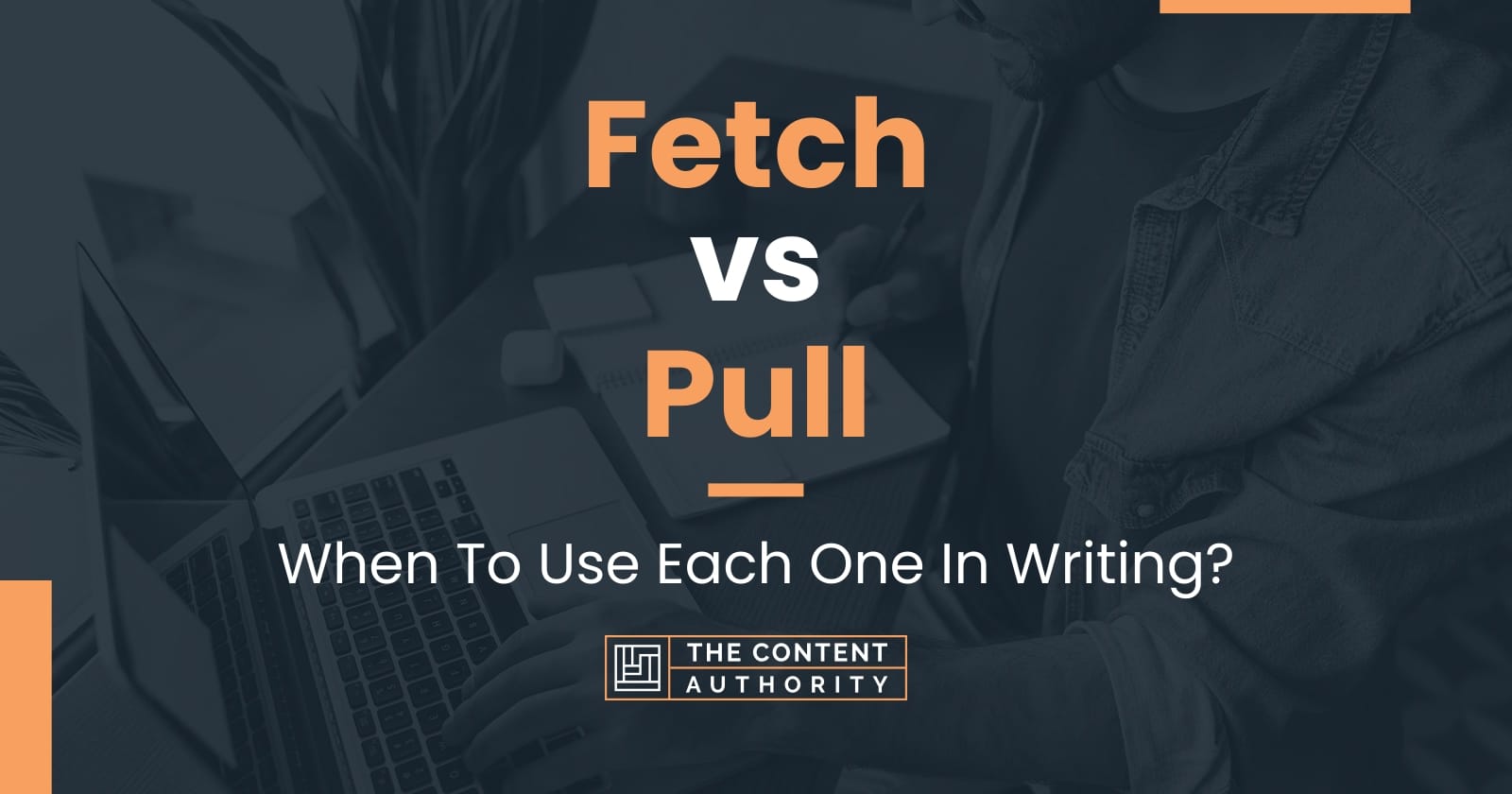 Fetch vs Pull: When To Use Each One In Writing?