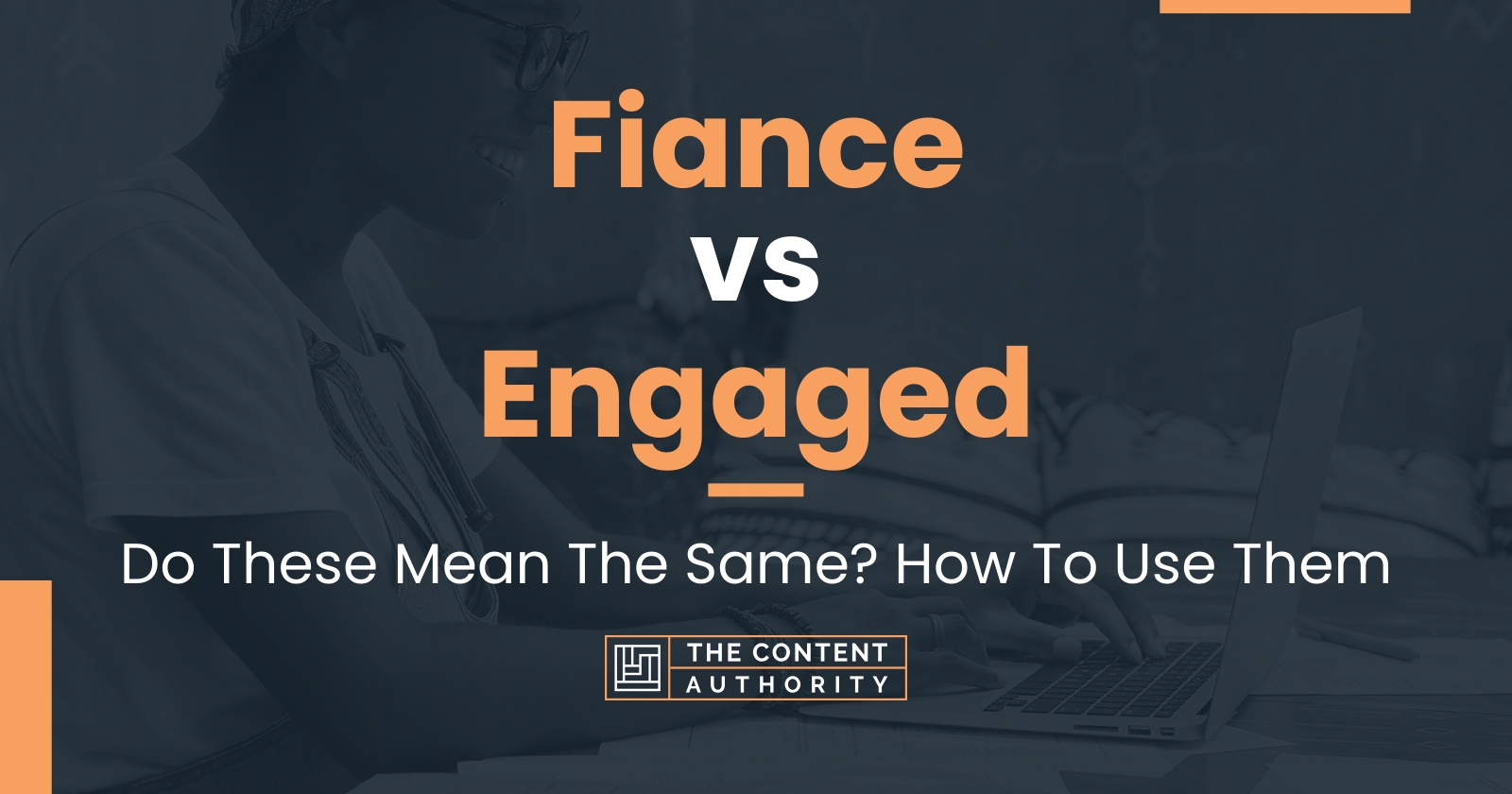 Fiance vs Engaged: Do These Mean The Same? How To Use Them