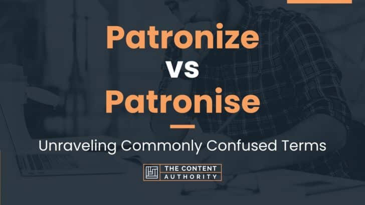 Patronize vs Patronise: Unraveling Commonly Confused Terms