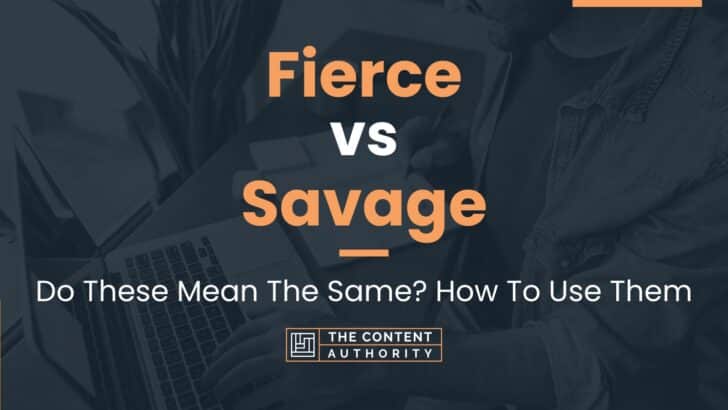 Fierce vs Savage: Do These Mean The Same? How To Use Them