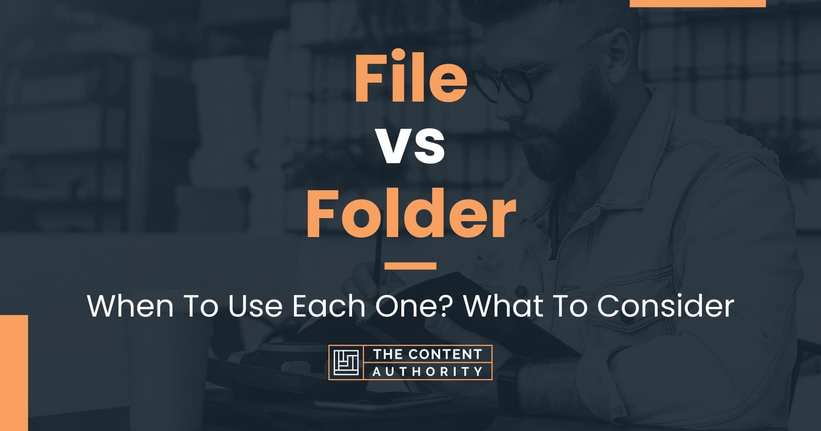 File Vs Folder: When To Use Each One? What To Consider