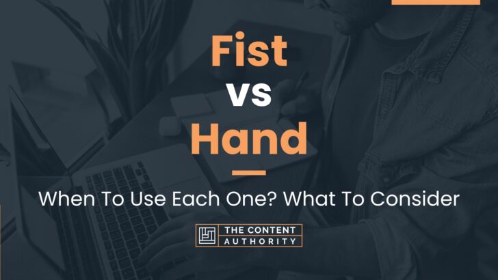 Fist vs Hand: When To Use Each One? What To Consider
