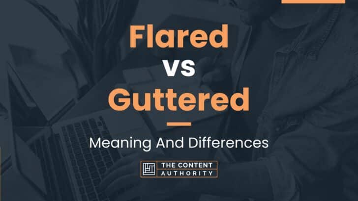 Flared Vs Guttered: Meaning And Differences