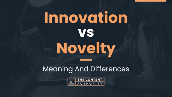 Innovation vs Novelty: Meaning And Differences