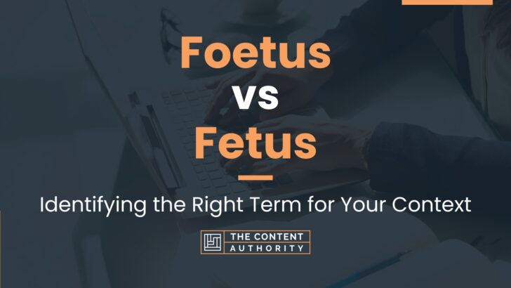 Foetus vs Fetus: Identifying the Right Term for Your Context