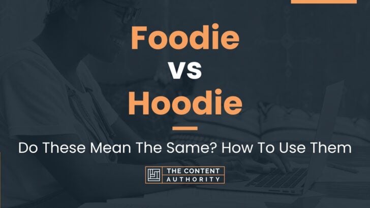 Foodie vs Hoodie: Do These Mean The Same? How To Use Them