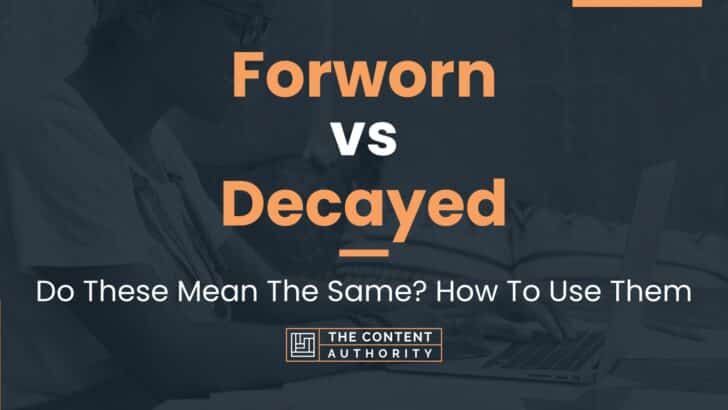 Forworn vs Decayed: Do These Mean The Same? How To Use Them