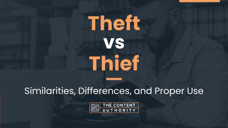 Theft vs Thief: Similarities, Differences, and Proper Use