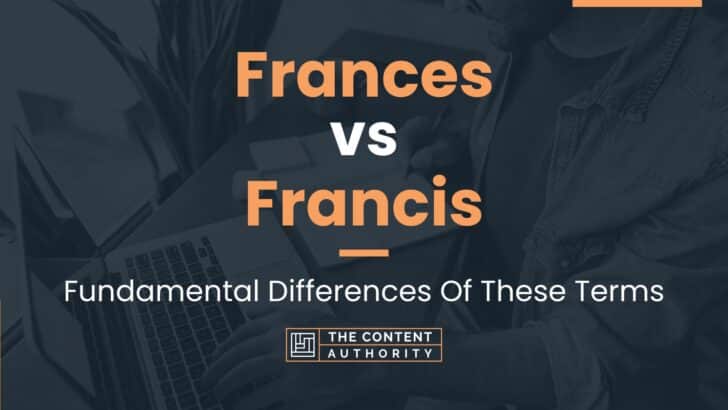 Frances vs Francis: Fundamental Differences Of These Terms