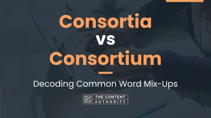 Consortia vs Consortium: Decoding Common Word Mix-Ups
