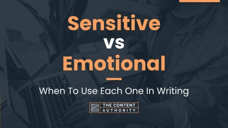 Sensitive Vs Emotional: When To Use Each One In Writing