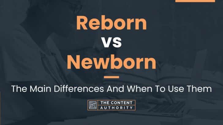 Reborn vs Newborn: The Main Differences And When To Use Them