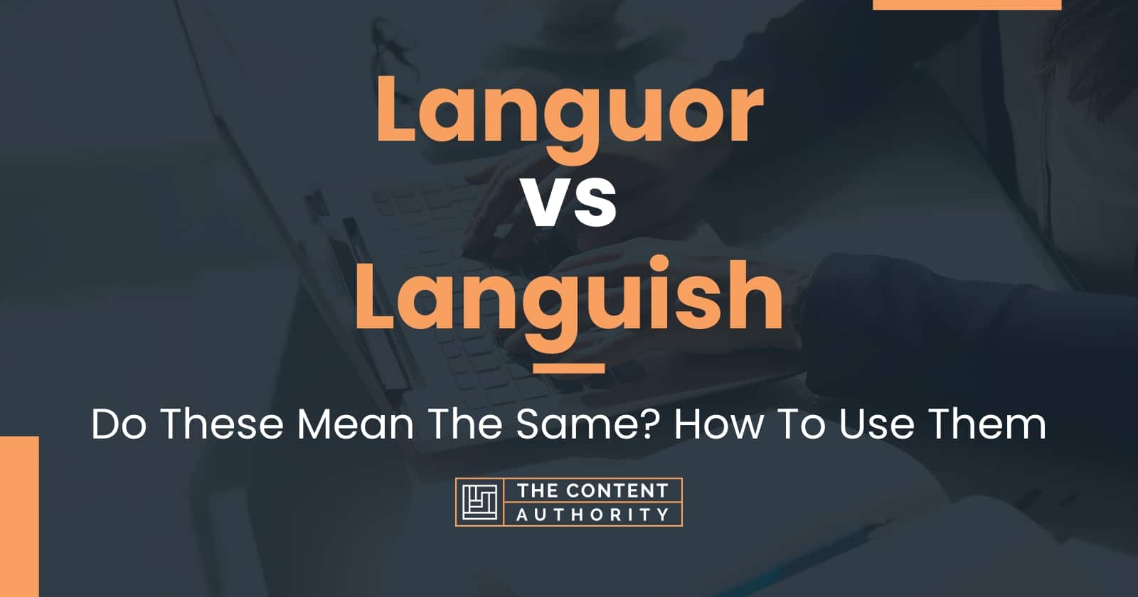 Languor vs Languish: Do These Mean The Same? How To Use Them