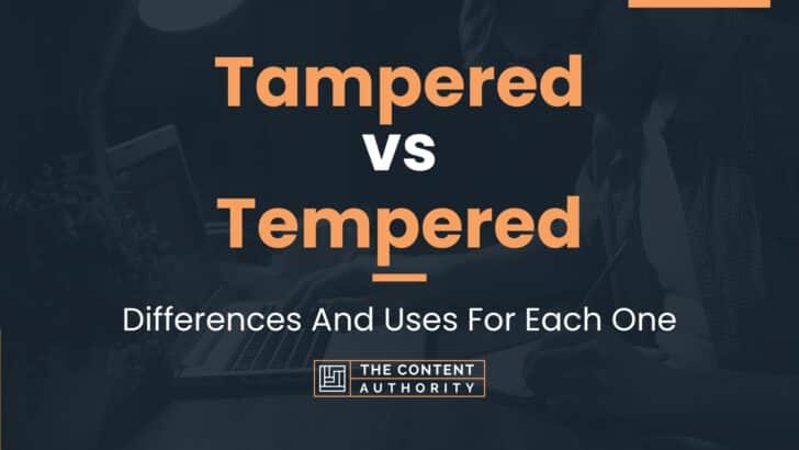 Tampered vs Tempered: Differences And Uses For Each One
