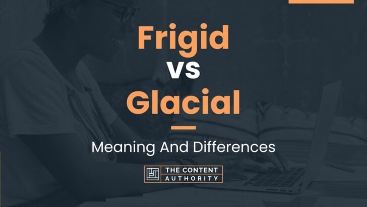 frigid-vs-glacial-meaning-and-differences