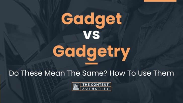 Gadget vs Gadgetry: Do These Mean The Same? How To Use Them