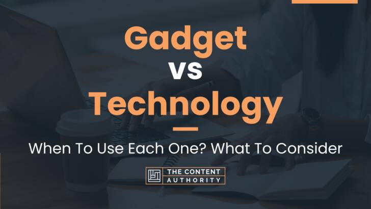 Gadget vs Technology: When To Use Each One? What To Consider