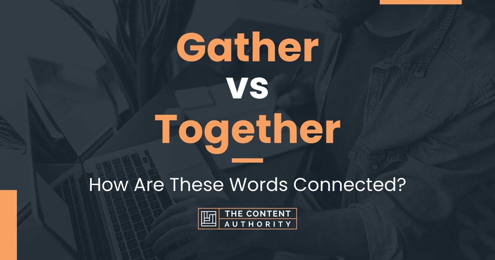 Gather Vs Together: How Are These Words Connected?